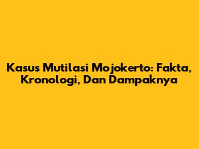 Kasus Mutilasi Mojokerto: Fakta, Kronologi, Dan Dampaknya
