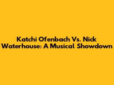 Katchi Ofenbach Vs. Nick Waterhouse: A Musical Showdown