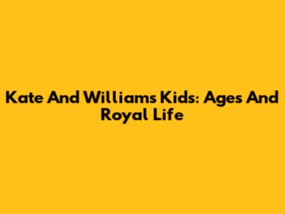 Kate And William's Kids: Ages And Royal Life