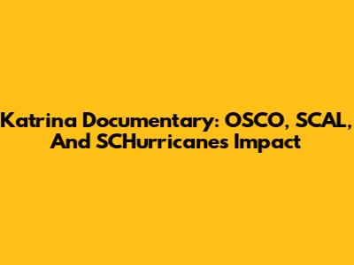 Katrina Documentary: OSCO, SCAL, And SCHurricanes Impact
