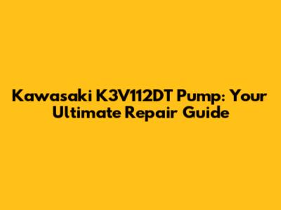 Kawasaki K3V112DT Pump: Your Ultimate Repair Guide
