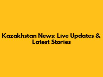 Kazakhstan News: Live Updates & Latest Stories