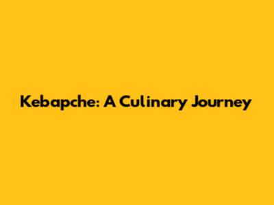 Kebapche: A Culinary Journey