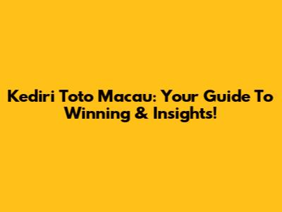 Kediri Toto Macau: Your Guide To Winning & Insights!