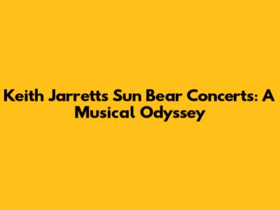 Keith Jarrett's Sun Bear Concerts: A Musical Odyssey