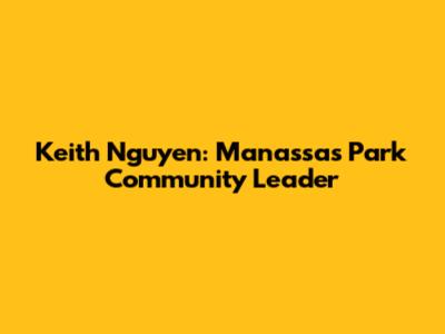 Keith Nguyen: Manassas Park Community Leader