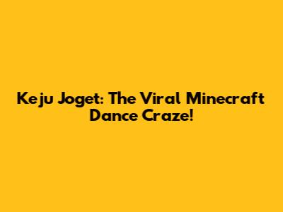 Keju Joget: The Viral Minecraft Dance Craze!