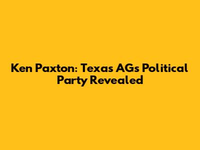 Ken Paxton: Texas AG's Political Party Revealed