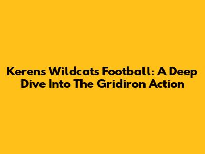 Kerens Wildcats Football: A Deep Dive Into The Gridiron Action