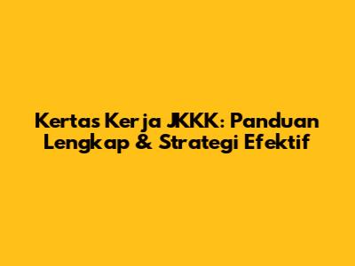 Kertas Kerja JKKK: Panduan Lengkap & Strategi Efektif
