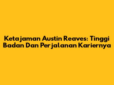Ketajaman Austin Reaves: Tinggi Badan Dan Perjalanan Kariernya