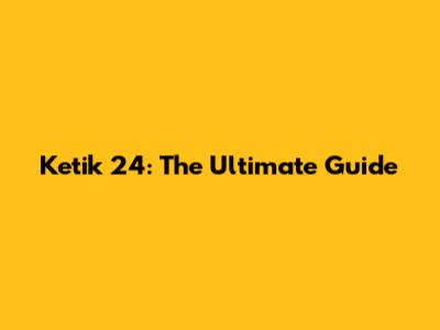 Ketik 24: The Ultimate Guide