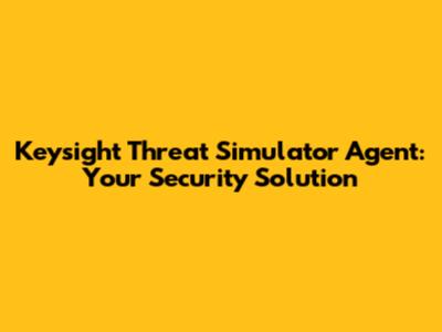 Keysight Threat Simulator Agent: Your Security Solution