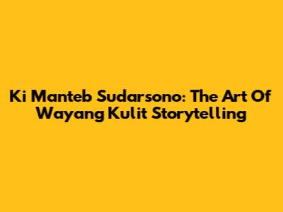 Ki Manteb Sudarsono: The Art Of Wayang Kulit Storytelling