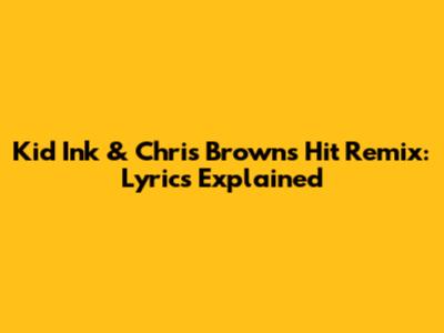 Kid Ink & Chris Brown's Hit Remix: Lyrics Explained
