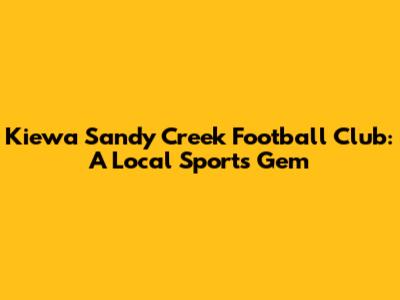 Kiewa Sandy Creek Football Club: A Local Sports Gem