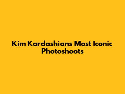 Kim Kardashian's Most Iconic Photoshoots