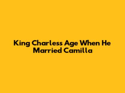 King Charles's Age When He Married Camilla