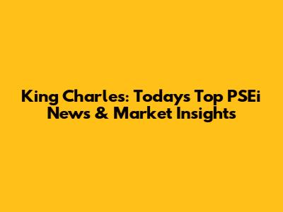 King Charles: Today's Top PSEi News & Market Insights