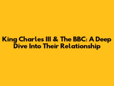 King Charles III & The BBC: A Deep Dive Into Their Relationship