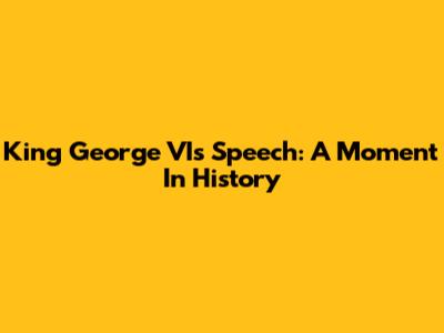 King George VI's Speech: A Moment In History