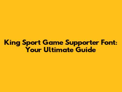King Sport Game Supporter Font: Your Ultimate Guide