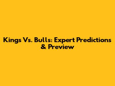 Kings Vs. Bulls: Expert Predictions & Preview