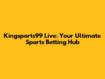 Kingsports99 Live: Your Ultimate Sports Betting Hub