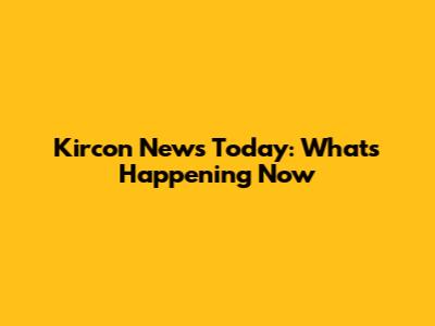 Kircon News Today: What's Happening Now