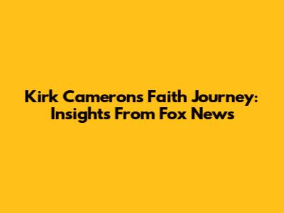 Kirk Cameron's Faith Journey: Insights From Fox News