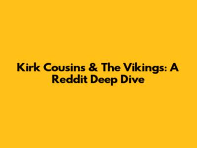 Kirk Cousins & The Vikings: A Reddit Deep Dive