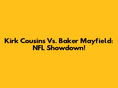 Kirk Cousins Vs. Baker Mayfield: NFL Showdown!