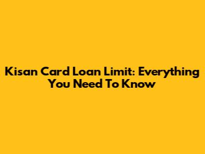 Kisan Card Loan Limit: Everything You Need To Know