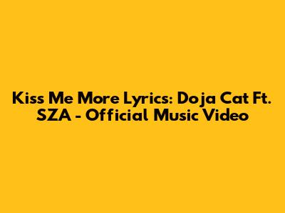 Kiss Me More Lyrics: Doja Cat Ft. SZA - Official Music Video