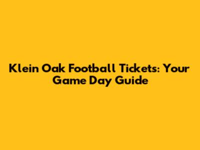 Klein Oak Football Tickets: Your Game Day Guide