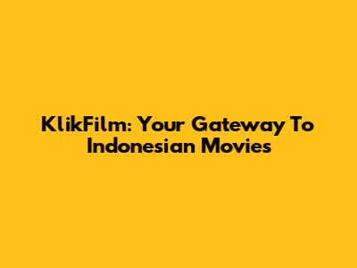 KlikFilm: Your Gateway To Indonesian Movies