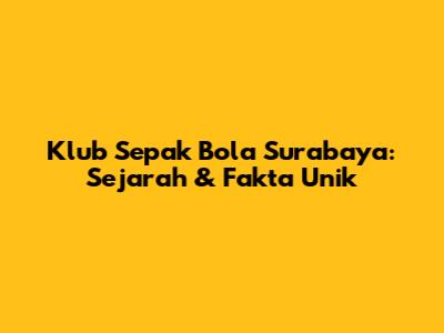 Klub Sepak Bola Surabaya: Sejarah & Fakta Unik