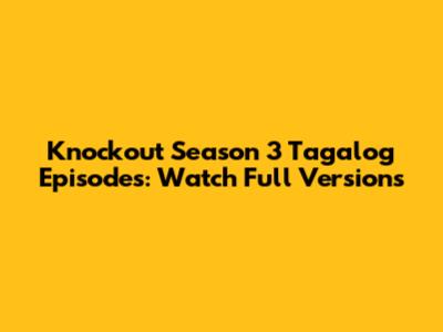 Knockout Season 3 Tagalog Episodes: Watch Full Versions