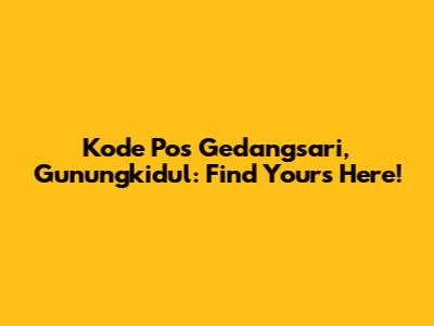 Kode Pos Gedangsari, Gunungkidul: Find Yours Here!