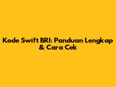 Kode Swift BRI: Panduan Lengkap & Cara Cek