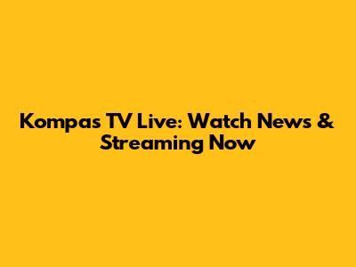Kompas TV Live: Watch News & Streaming Now