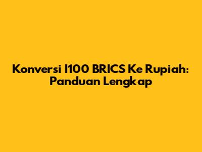 Konversi I100 BRICS Ke Rupiah: Panduan Lengkap