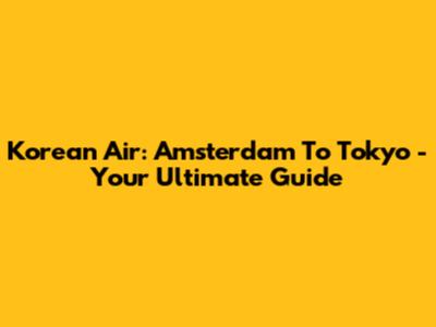 Korean Air: Amsterdam To Tokyo - Your Ultimate Guide