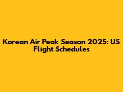 Korean Air Peak Season 2025: US Flight Schedules