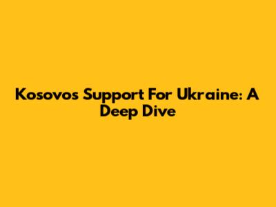 Kosovo's Support For Ukraine: A Deep Dive