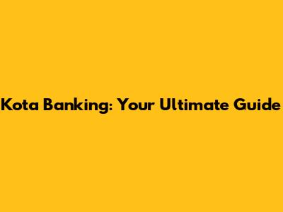 Kota Banking: Your Ultimate Guide
