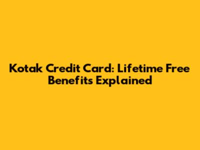 Kotak Credit Card: Lifetime Free Benefits Explained