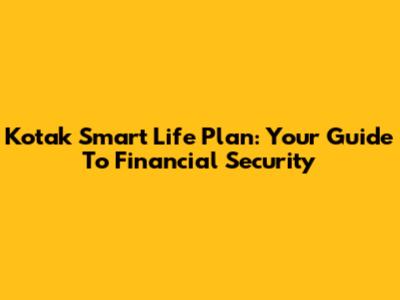 Kotak Smart Life Plan: Your Guide To Financial Security