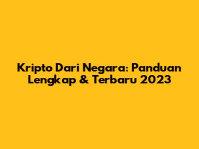 Kripto Dari Negara: Panduan Lengkap & Terbaru 2023