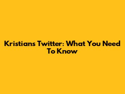 Kristian's Twitter: What You Need To Know